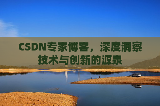 CSDN专家博客，深度洞察技术与创新的源泉